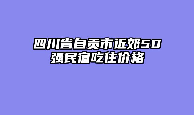 四川省自贡市近郊50强民宿吃住价格