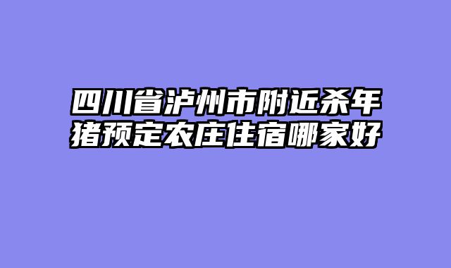四川省泸州市附近杀年猪预定农庄住宿哪家好