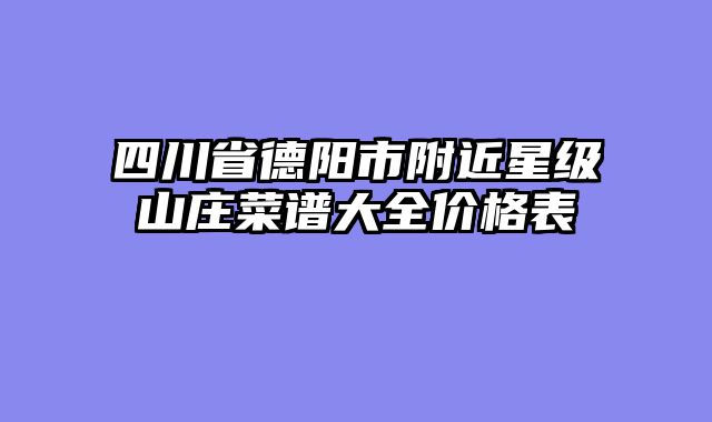 四川省德阳市附近星级山庄菜谱大全价格表