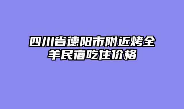 四川省德阳市附近烤全羊民宿吃住价格