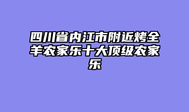 四川省内江市附近烤全羊农家乐十大顶级农家乐