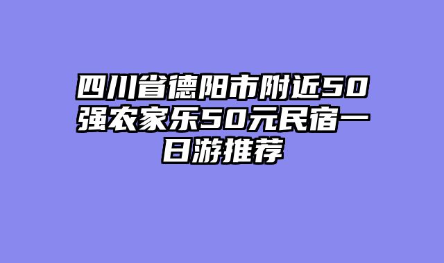 四川省德阳市附近50强农家乐50元民宿一日游推荐
