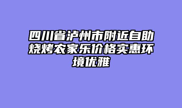 四川省泸州市附近自助烧烤农家乐价格实惠环境优雅