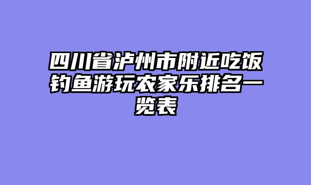 四川省泸州市附近吃饭钓鱼游玩农家乐排名一览表