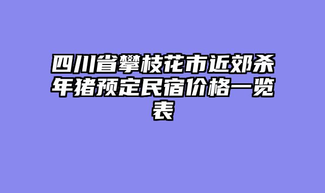 四川省攀枝花市近郊杀年猪预定民宿价格一览表