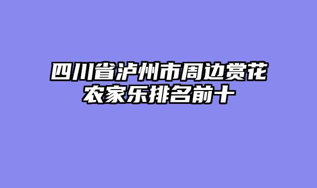四川省泸州市周边赏花农家乐排名前十