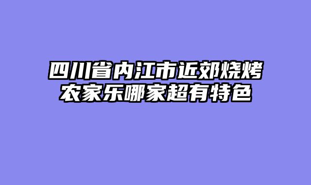 四川省内江市近郊烧烤农家乐哪家超有特色