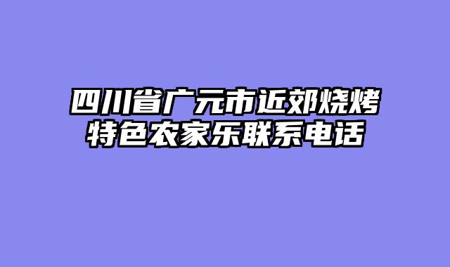 四川省广元市近郊烧烤特色农家乐联系电话