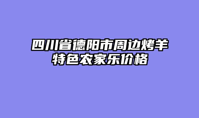 四川省德阳市周边烤羊特色农家乐价格