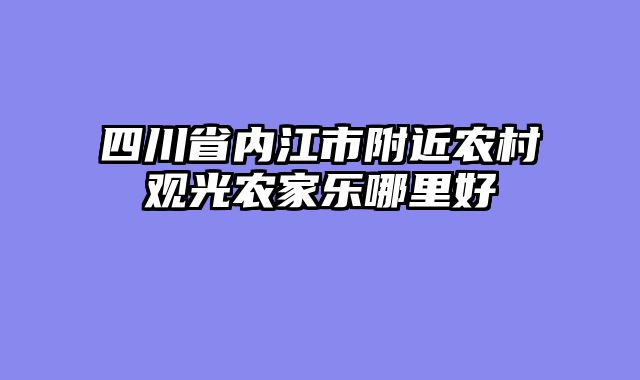 四川省内江市附近农村观光农家乐哪里好
