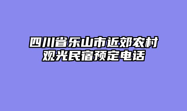 四川省乐山市近郊农村观光民宿预定电话