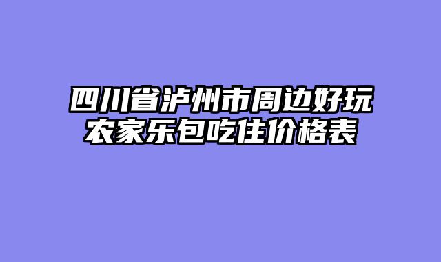 四川省泸州市周边好玩农家乐包吃住价格表