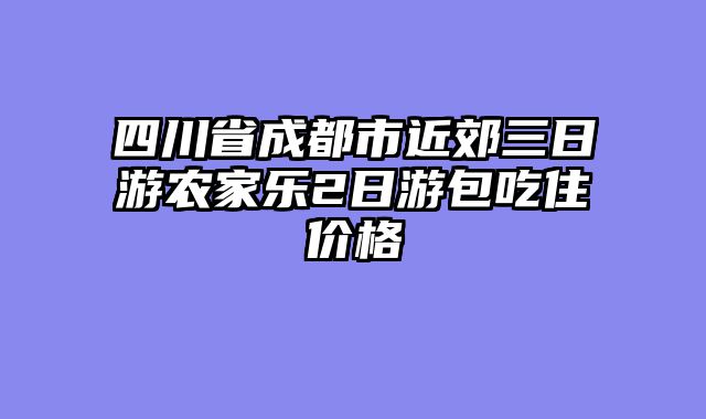 四川省成都市近郊三日游农家乐2日游包吃住价格