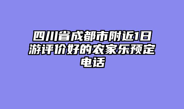 四川省成都市附近1日游评价好的农家乐预定电话