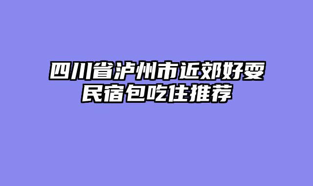 四川省泸州市近郊好耍民宿包吃住推荐
