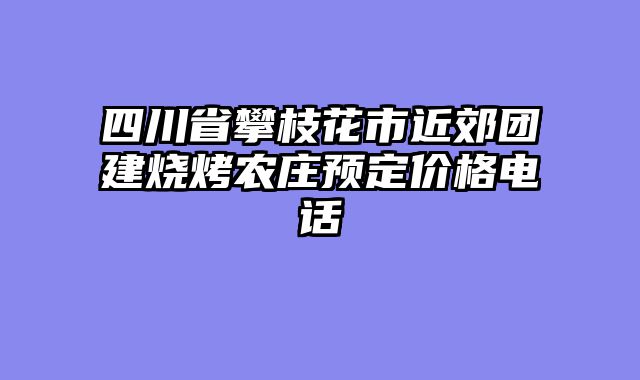 四川省攀枝花市近郊团建烧烤农庄预定价格电话