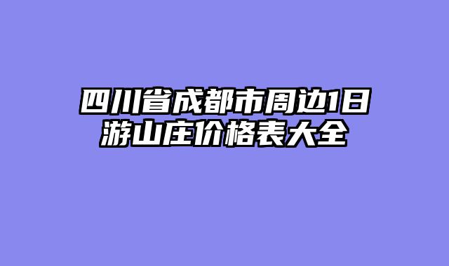 四川省成都市周边1日游山庄价格表大全