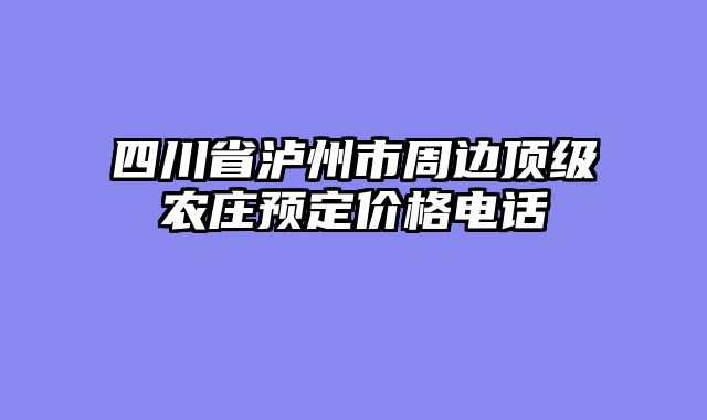 四川省泸州市周边顶级农庄预定价格电话