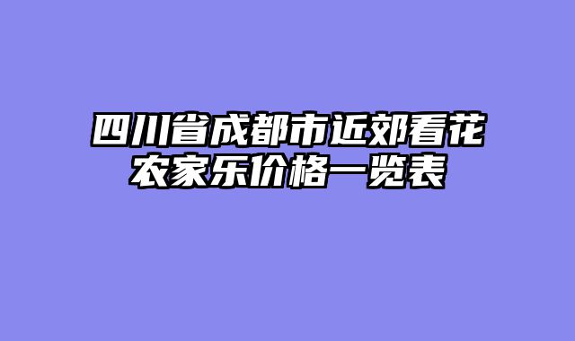 四川省成都市近郊看花农家乐价格一览表