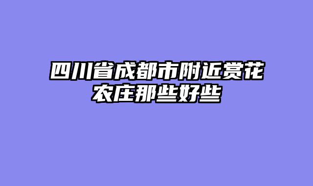 四川省成都市附近赏花农庄那些好些
