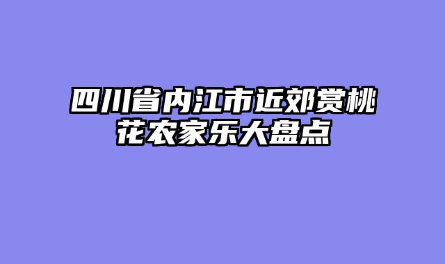 四川省内江市近郊赏桃花农家乐大盘点