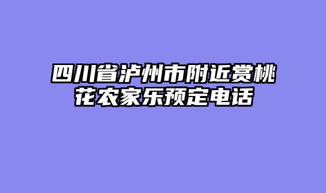 四川省泸州市附近赏桃花农家乐预定电话