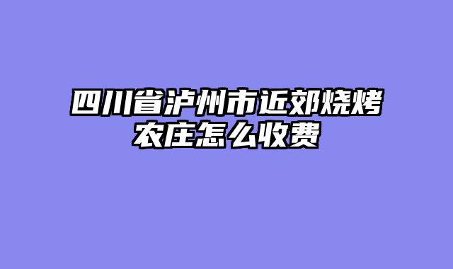 四川省泸州市近郊烧烤农庄怎么收费