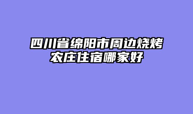四川省绵阳市周边烧烤农庄住宿哪家好