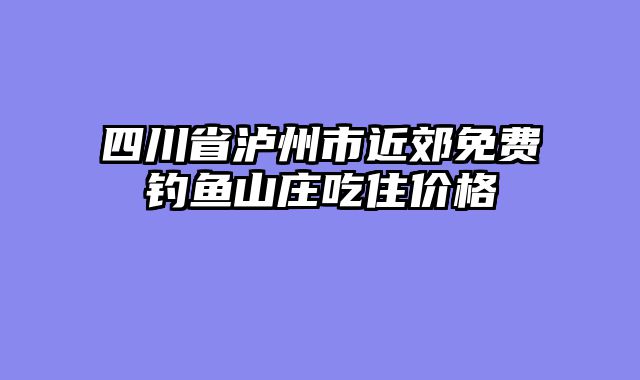 四川省泸州市近郊免费钓鱼山庄吃住价格