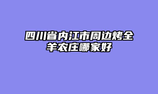 四川省内江市周边烤全羊农庄哪家好