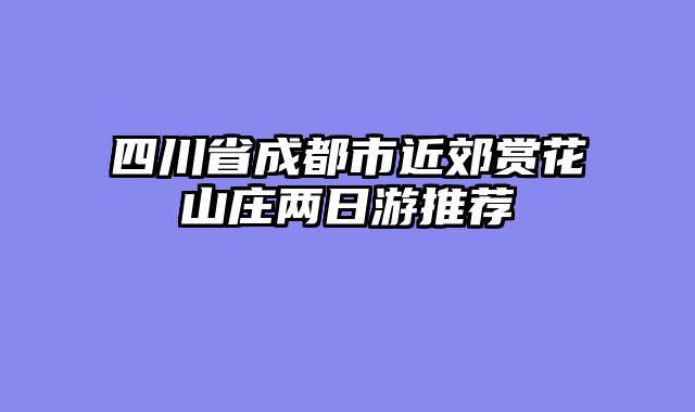 四川省成都市近郊赏花山庄两日游推荐