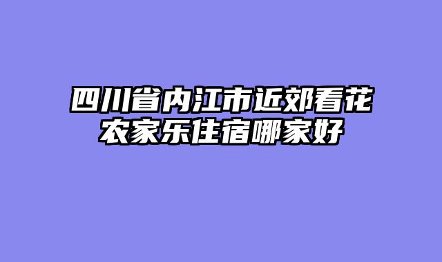 四川省内江市近郊看花农家乐住宿哪家好