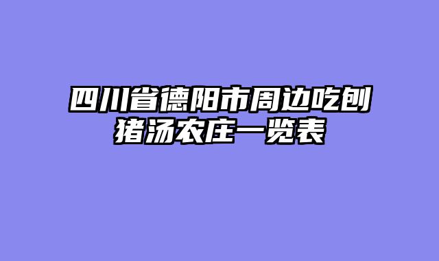 四川省德阳市周边吃刨猪汤农庄一览表