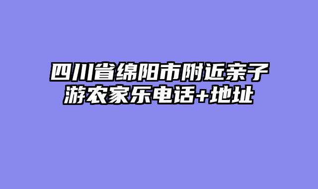 四川省绵阳市附近亲子游农家乐电话+地址