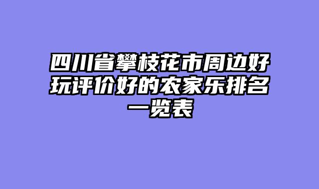 四川省攀枝花市周边好玩评价好的农家乐排名一览表