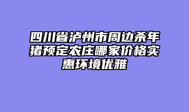 四川省泸州市周边杀年猪预定农庄哪家价格实惠环境优雅