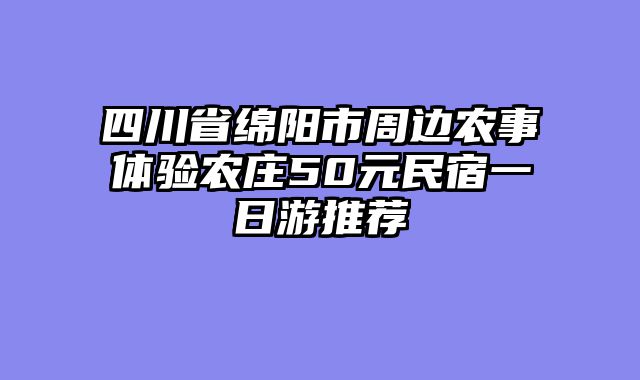 四川省绵阳市周边农事体验农庄50元民宿一日游推荐