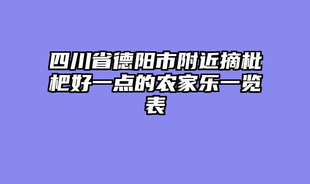 四川省德阳市附近摘枇杷好一点的农家乐一览表