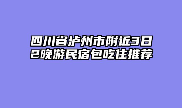 四川省泸州市附近3日2晚游民宿包吃住推荐