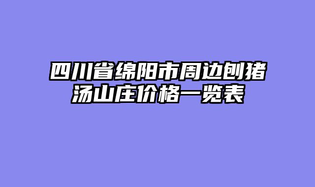 四川省绵阳市周边刨猪汤山庄价格一览表