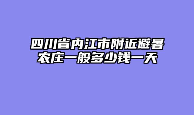 四川省内江市附近避暑农庄一般多少钱一天