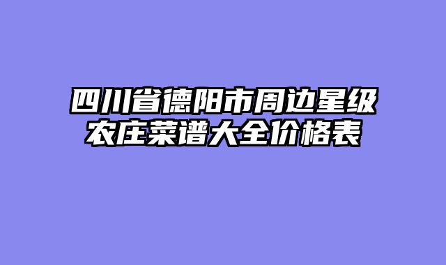 四川省德阳市周边星级农庄菜谱大全价格表