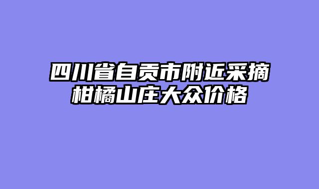 四川省自贡市附近采摘柑橘山庄大众价格