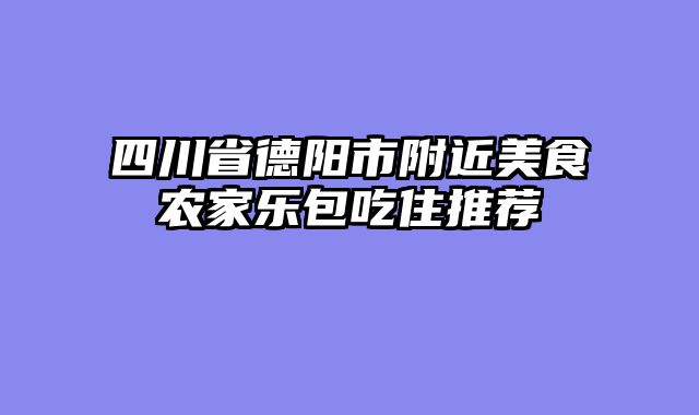 四川省德阳市附近美食农家乐包吃住推荐