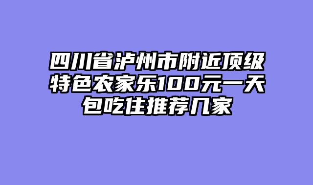 四川省泸州市附近顶级特色农家乐100元一天包吃住推荐几家