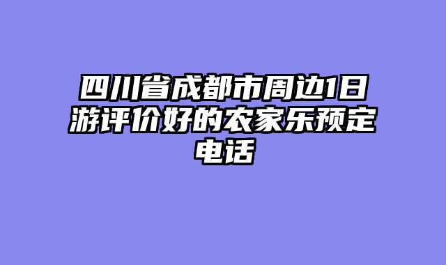 四川省成都市周边1日游评价好的农家乐预定电话
