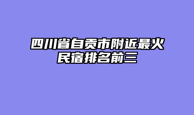 四川省自贡市附近最火民宿排名前三