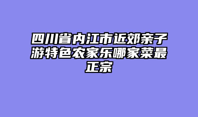 四川省内江市近郊亲子游特色农家乐哪家菜最正宗
