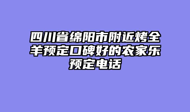 四川省绵阳市附近烤全羊预定口碑好的农家乐预定电话