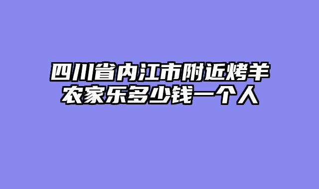 四川省内江市附近烤羊农家乐多少钱一个人